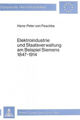 Kniha Elektroindustrie und Staatsverwaltung am Beispiel Siemens 1847-1914 Hans-Peter von Peschke