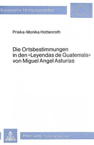 Knjiga Die Ortsbestimmungen in den Leyendas de Guatemala von Miguel Angel Asturias Priska-Monika Hottenroth