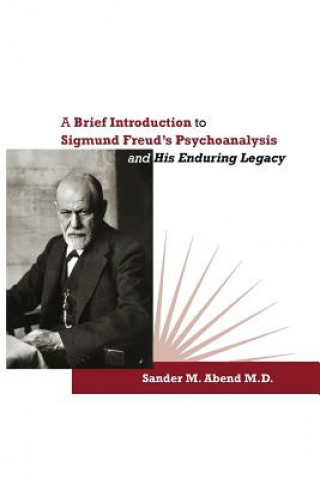 Kniha Brief Introduction to Sigmund Freud's Psychoanalysis and His Enduring Legacy Sander M. Abend