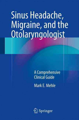 Kniha Sinus Headache, Migraine, and the Otolaryngologist Mark E. Mehle