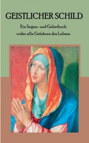 Kniha Geistlicher Schild - Ein Segen- und Gebetbuch wider alle Gefahren des Lebens Maria Weber