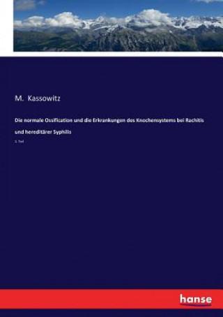 Kniha normale Ossification und die Erkrankungen des Knochensystems bei Rachitis und hereditarer Syphilis Kassowitz M. Kassowitz