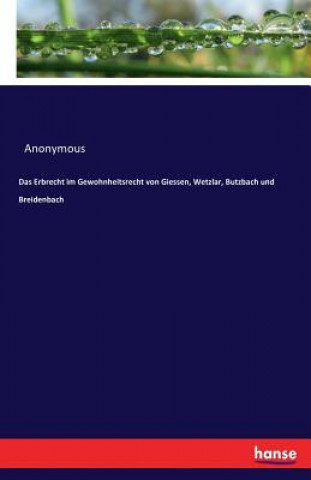 Carte Erbrecht im Gewohnheitsrecht von Giessen, Wetzlar, Butzbach und Breidenbach Anonymous