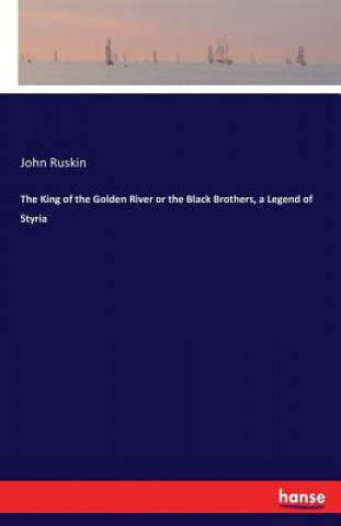 Kniha King of the Golden River or the Black Brothers, a Legend of Styria John Ruskin