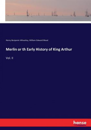 Buch Merlin or th Early History of King Arthur Henry Benjamin Wheatley