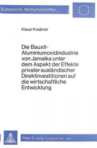 Książka Die Bauxit-Aluminiumoxidindustrie von Jamaika unter dem Aspekt der Effekte privater auslaendischer Direktinvestitionen auf die wirtschaftliche Entwick Klaus Knabner