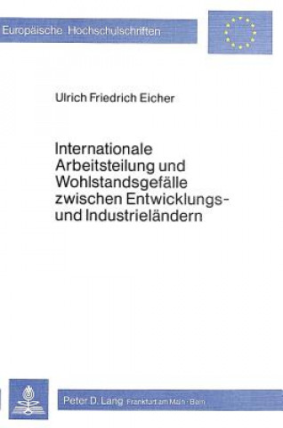 Книга Internationale Arbeitsteilung und Wohlstandsgefaelle zwischen Entwicklungs- und Industrielaendern Ulrich Friedrich Eicher