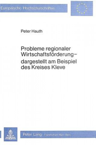 Könyv Probleme regionaler Wirtschaftsfoerderung - dargestellt am Beispiel des Kreises Kleve Peter Hauth