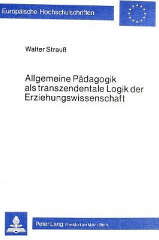 Carte Allgemeine Paedagogik als transzendentale Logik der Erziehungswissenschaft Walter Strauss