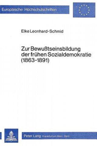 Kniha Zur Bewusstseinsbildung der fruehen Sozialdemokratie (1863-1891) Elke Leonhard-Schmid