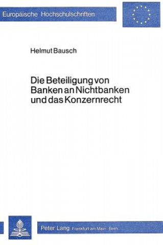 Książka Die Beteiligung von Banken an Nichtbanken und das Konzernrecht Helmut Bausch