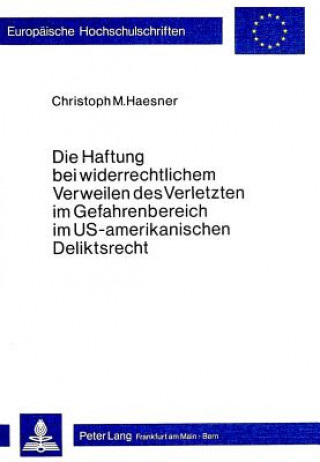 Книга Die Haftung bei widerrechtlichem Verweilen des Verletzten im Gefahrenbereich im US-amerikanischen Deliktsrecht Christoph Haesner
