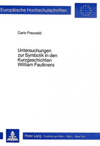 Kniha Untersuchungen zur Symbolik in den Kurzgeschichten William Faulkners Carin Freywald