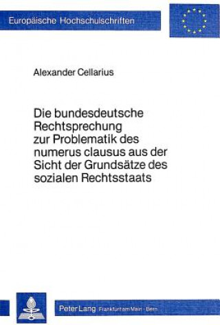Könyv Die Bundesdeutsche Rechtsprechung zur Problematik des Numerus Clausus aus der Sicht der Grundsaetze des sozialen Rechtsstaats Alexander Cellarius