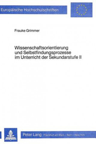 Kniha Wissenschaftsorientierung und Selbstfindungsprozesse im Unterricht der Sekundarstufe II Frauke Grimmer