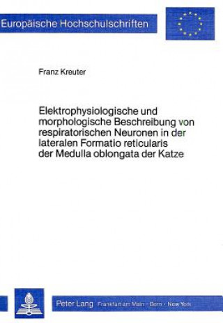 Książka Elektrophysiologische und morphologische Beschreibung von respiratorischen Neuronen in der lateralen Formatio reticularis der Medulla oblongata der Ka Franz Kreuter