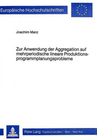 Książka Zur Anwendung der Aggregation auf mehrperiodische lineare Produktionsprogrammplanungsprobleme Joachim Manz