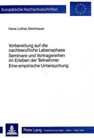 Книга Vorbereitung auf die nachberufliche Lebensphase- Seminare und Vortragsreihen im Erleben der Teilnehmer - eine empirische Untersuchung Hans Lothar Steinhauer