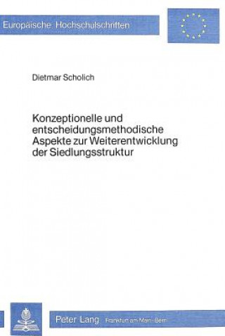 Kniha Konzeptionelle und entscheidungsmethodische Aspekte zur Weiterentwicklung der Siedlungsstruktur Dietmar Scholich