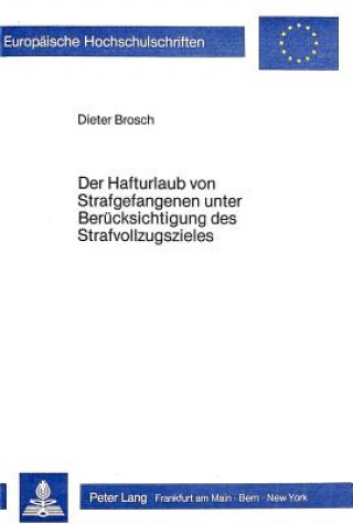 Kniha Der Hafturlaub von Strafgefangenen unter Beruecksichtigung des Strafvollzugszieles Dieter Brosch