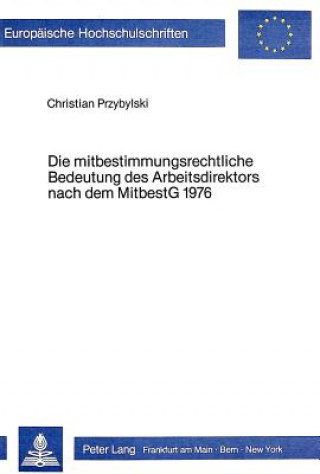 Книга Die mitbestimmungsrechtliche Bedeutung des Arbeitsdirektors nach dem Mitbestg 1976 Christian Przybylski