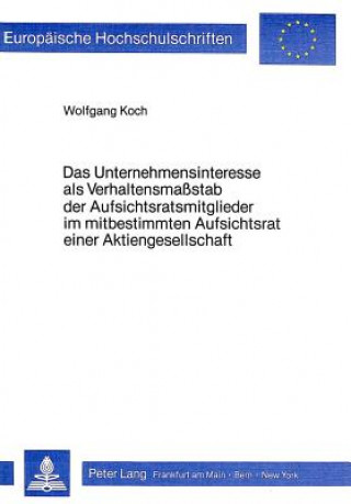 Könyv Das Unternehmensinteresse als Verhaltensmasstab der Aufsichtsratsmitglieder im mitbestimmten Aufsichtsrat einer Aktiengesellschaft Wolfgang Koch