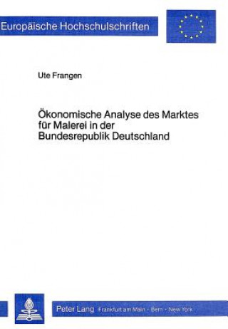 Livre Oekonomische Analyse des Marktes fuer Malerei in der Bundesrepublik Deutschland Ute Frangen