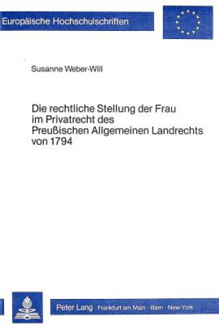 Kniha Die rechtliche Stellung der Frau im Privatrecht des preussischen allgemeinen Landrechts von 1794 Susanne Weber-Will