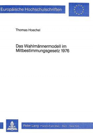 Könyv Das Wahlmaennermodell im Mitbestimmungsgesetz 1976 Thomas Höchel