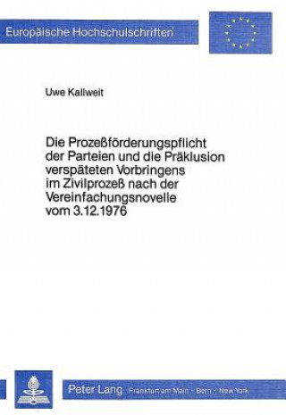 Kniha Die Prozessfoerderungspflicht der Parteien und die Praeklusion verspaeteten Vorbringens im Zivilprozess nach der Vereinfachungsnovelle vom 3.12.1976 Uwe Kallweit