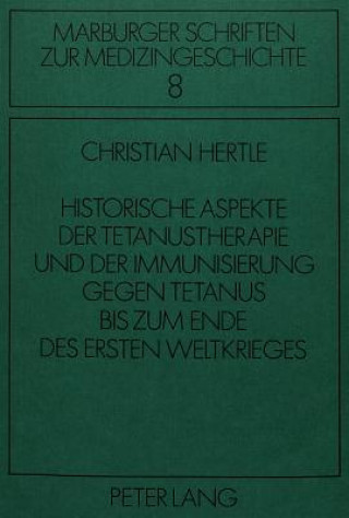 Kniha Historische Aspekte der Tetanustherapie und der Immunisierung gegen Tetanus bis zum Ende des Ersten Weltkrieges Christian Hertle