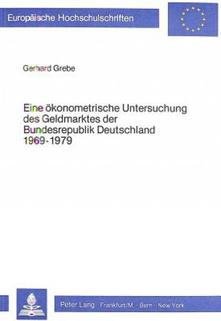 Kniha Eine oekonometrische Untersuchung des Geldmarktes der Bundesrepublik Deutschland 1969-1979 Gerhard Grebe