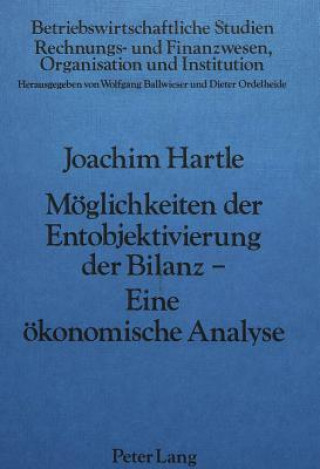 Book Moeglichkeiten der Entobjektivierung der Bilanz- Eine oekonomische Analyse Joachim Hartle