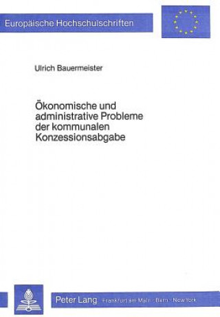 Kniha Oekonomische und administrative Probleme der kommunalen Konzessionsabgabe Ulrich Bauermeister