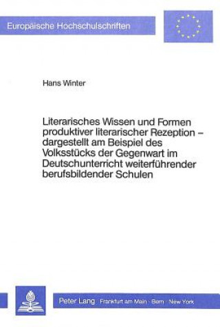 Carte Literarisches Wissen und Formen produktiver literarischer Rezeption - - dargestellt am Beispiel des Volksstuecks der Gegenwart im Deutschunterricht we Hans Winter