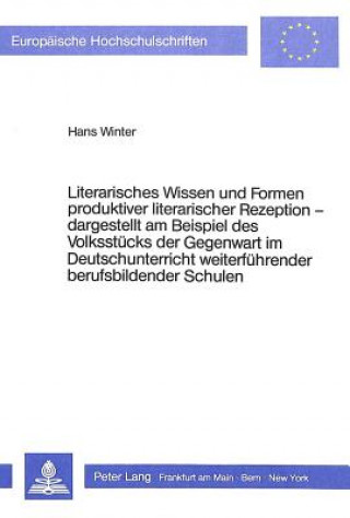 Книга Literarisches Wissen und Formen produktiver literarischer Rezeption - - dargestellt am Beispiel des Volksstuecks der Gegenwart im Deutschunterricht we Hans Winter