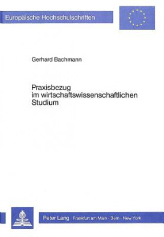 Kniha Praxisbezug im wirtschaftswissenschaftlichen Studium Gerhard Bachmann