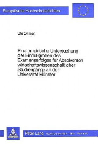 Kniha Eine empirische Untersuchung der Einflussgroessen des Examenserfolges fuer Absolventen wirtschaftswissenschaftlicher Studiengaenge an der Universitaet Ute Ohlsen