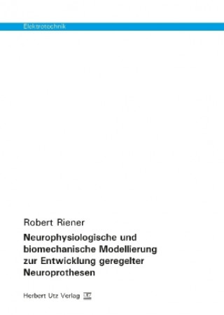 Книга Neurophysiologische und biomechanische Modellierung zur Entwicklung geregelter Neuroprothesen Robert Riener