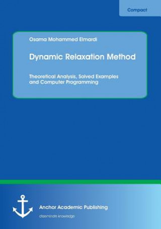 Könyv Dynamic Relaxation Method. Theoretical Analysis, Solved Examples and Computer Programming Osama Mohammed Elmardi