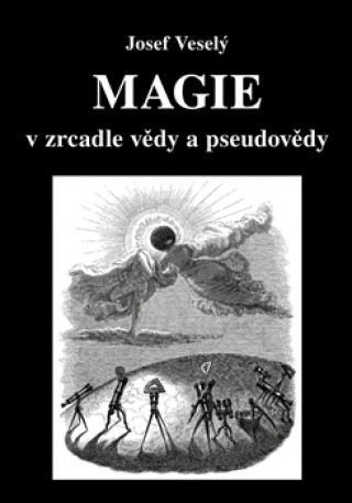 Książka Magie v zrcadle vědy a pseudovědy Josef Veselý