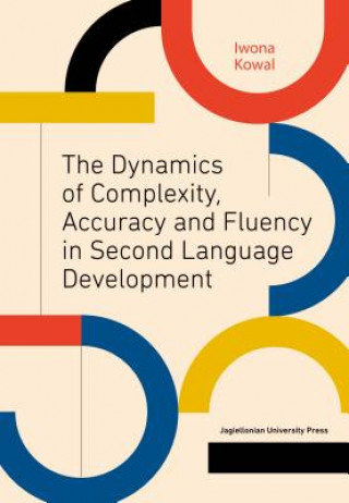 Kniha Dynamics of Complexity, Accuracy and Fluency in Second Language Development Iwona Kowal