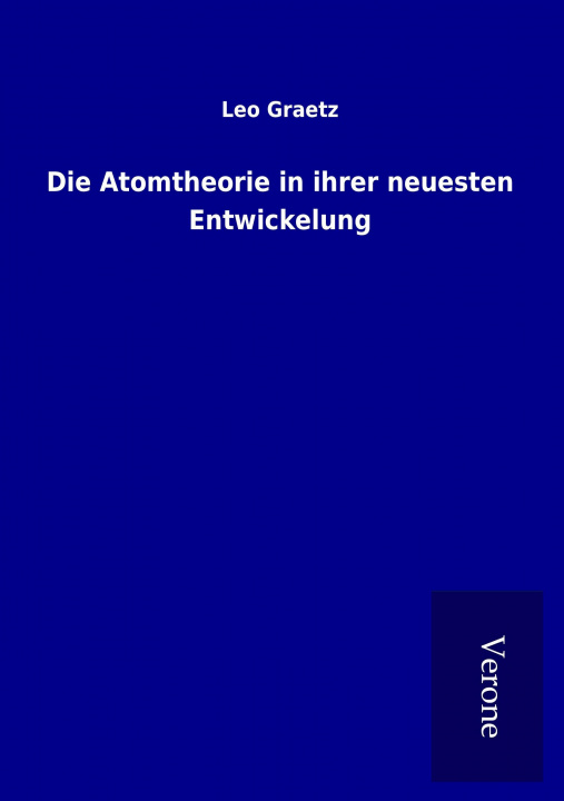 Kniha Die Atomtheorie in ihrer neuesten Entwickelung Leo Graetz