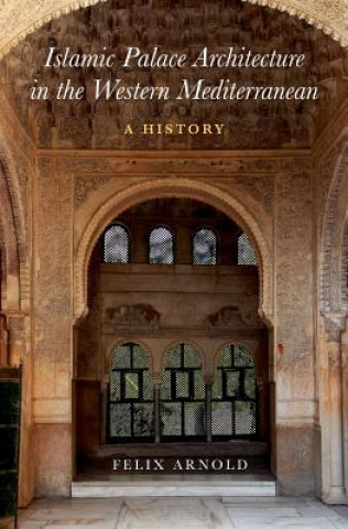 Książka Islamic Palace Architecture in the Western Mediterranean Felix Arnold