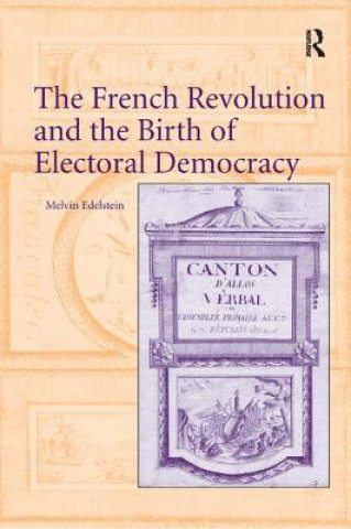 Knjiga French Revolution and the Birth of Electoral Democracy Melvin Edelstein