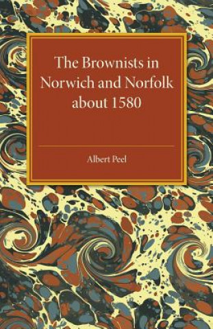 Kniha Brownists in Norwich and Norfolk about 1580 Albert Peel