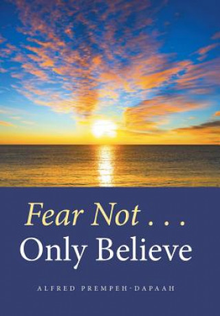 Könyv Fear Not . . . Only Believe ALFR PREMPEH-DAPAAH
