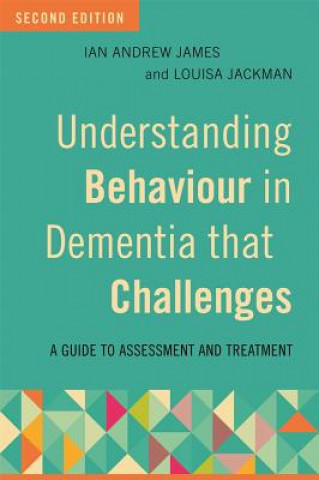 Könyv Understanding Behaviour in Dementia that Challenges, Second Edition Ian Andrew James