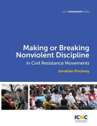 Kniha Making or Breaking Nonviolent Discipline in Civil Resistance Movements JONATHAN PINCKNEY