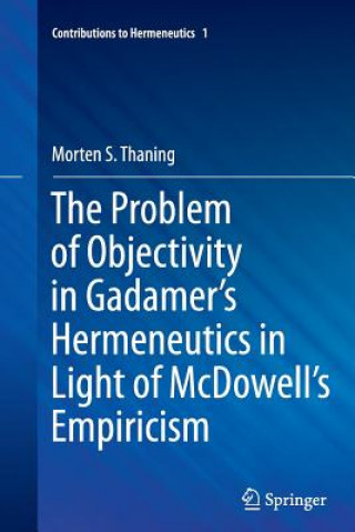 Kniha Problem of Objectivity in Gadamer's Hermeneutics in Light of McDowell's Empiricism Morten S. Thaning